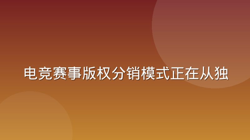 电竞赛事版权分销模式正在从独家买断转向分层授权
